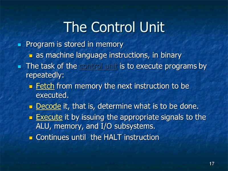 17 The Control Unit Program is stored in memory  as machine language instructions,